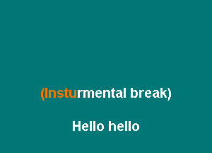 (lnsturmental break)

Hello hello
