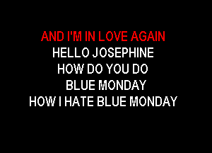 AND I'M IN LOVE AGAIN
HELLO JOSEPHINE
HOW DO YOU DO

BLUE MONDAY
HOWI HATE BLUE MONDAY