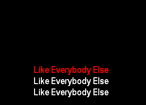 Like Everybody Else
Like Everybody Else
Like Everybody Else