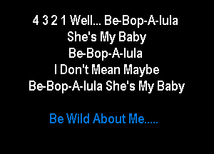 4 3 21 Well... BeBop-A-Iula
She's My Baby
Be-Bop-A-lula

lDon't Mean Maybe

BeBop-A-lula She's My Baby

Be Wild About Me .....