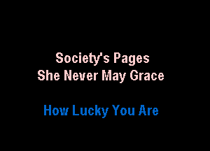 SocietVs Pages

She Never May Grace

How Lucky You Are