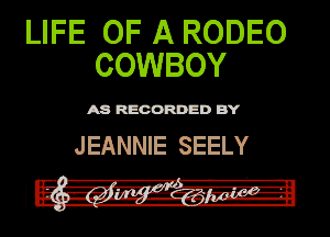 LIFE OF A RODEO
COWBOY

mmnm

JEANNIE SEELY