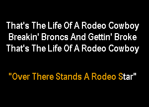 That's The Life OfA Rodeo Cowboy
Breakin' Broncs And Gettin' Broke
That's The Life OfA Rodeo Cowboy

Over There Stands A Rodeo Star