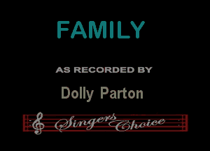 FAMILY

ASR'EOORDEDB'Y

Dolly Parton