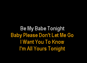 Be My Babe Tonight

Baby Please Don't Let Me Go
IWant You To Know
I'm All Yours Tonight