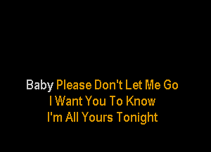 Baby Please Don't Let Me Go
IWant You To Know
I'm All Yours Tonight