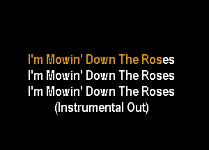 I'm Mowin' Down The Roses

I'm Mowin' Down The Roses
I'm Mowin' Down The Roses
(Instrumental Out)