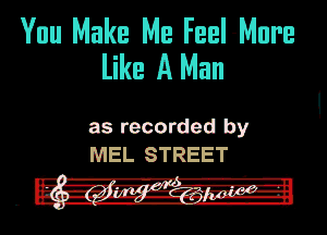 You Make Me Feel-Mnre
like A Man

as recorded by
MEL STREET