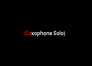 (Saxophone Solo)