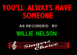 ALWAYS
a LsowIEonE

QB RECORDED ER?

WILLIE NELSON