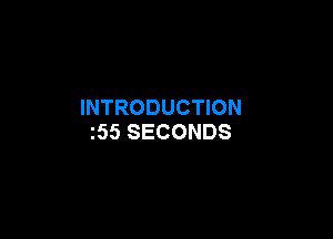INTRODUCTION

i55 SECONDS