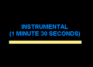 INSTRUMENTAL
(1 MINUTE 30 SECONDS)

E