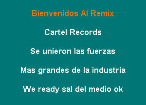 Bienvenidos Al Remix
Cartel Records

Se unieron Ias fuerzas

Mas grandes de la industria

We ready sal del medio ok