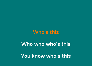 Who's this

Who who who's this

You know who's this