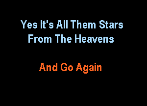 Yes It's All Them Stars
From The Heavens

And Go Again