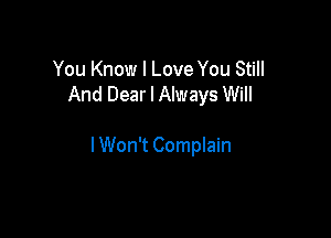 You Know I Love You Still
And Dear I Always Will

I Won't Complain