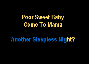 Poor Sweet Baby
Come To Mama

Another Sleepless Night?