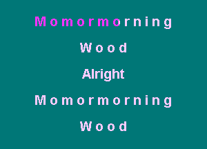 Imomormorning
Wood
Ammn

Imomormorning

Wood