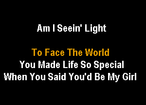 Am I Seein' Light

To Face The World

You Made Life 80 Special
When You Said You'd Be My Girl