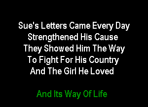Sue's Letters Came Every Day
Strengthened His Cause
They Showed Him The Way

To Fight For His Country
And The Girl He Loved

And Its Way Of Life