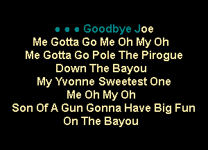 o o 0 Goodbye Joe
Me Gotta Go Me Oh My Oh
Me Gotta Go Pole The Pirogue
Down The Bayou

My Yvonne Sweetest One
Me Oh My Oh
Son OfA Gun Gonna Have Big Fun
On The Bayou