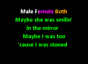 Male Female Both
Maybe she was smilin'
in the mirror

Maybe I was too
'cause I was stoned
