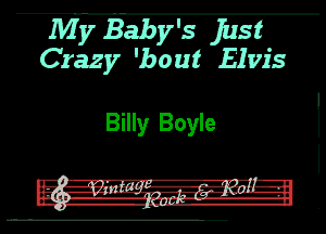 My Baby's jhst
Crazy 'bout Elvis

Billy Boyle

l. 91-.' 'oI-wr. 0 .-w-1 'J-lnl

I-l.0IlkH--n IIIII -l
i'- a r. ya 1 -
. d-u-o