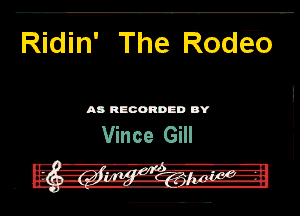 Ridin' The RodEo

AD RECORDED DY

Vince Gill