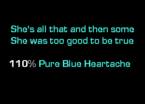 She's all that and then some
She was too good to be true

'1 '1 0016 Pure Blue Heartache