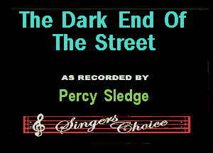 ThEDark End Of-
The Street

AB RECORDED DY

Percy Sledge