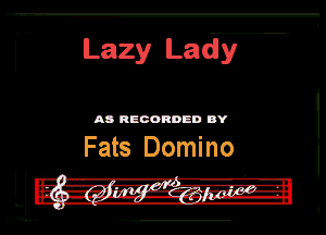 Lazy Lady

AD mun DY

Fats Domino