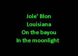 Jole' Blon
Louisiana

0n the bayou
In the moonlight