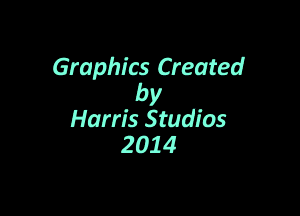 Graphics Created
by

Harris Studios
2014