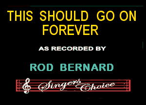 THISEOULE) Go 0N-
FOREVER

A8 REOORDED BY I

ROD BERNARD