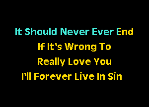 It Should Never Ever End
If IFS Wrong To

Really Love You
Hi Forever Live In Sin