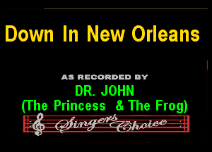 Down In New Orleans

AD unconnun DY

DR. JOHN
(The Princess 8g The Frog)

- 9A-w Jra

I --.-- ,4 v r. --l-'- --lv.-J
- --ligfl Illflvl-I-Ji-UL' unth-

-gc-g---a