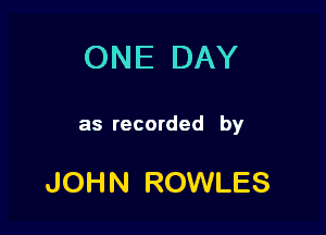 ONE DAY

as recorded by

JOHN ROWLES