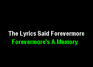 The Lyrics Said Forevermore
Forevermore's A Memory