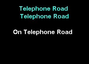 Telephone Road
Telephone Road

On Telephone Road