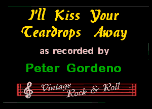 I'll Kiss your
(Cearbrops Away

as recorded by

Peter Gordeno