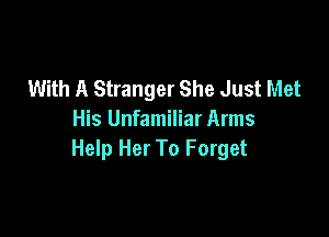 With A Stranger She Just Met

His Unfamiliar Arms
Help Her To Forget
