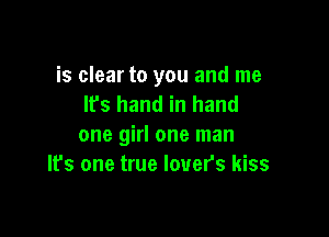 is clear to you and me
lfs hand in hand

one girl one man
It's one true lovers kiss