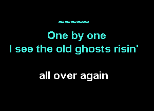 HHy

One by one
I see the old ghosts risin'

all over again
