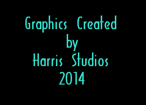 Graphics Creahzd
by

Harris Sfudios
2014
