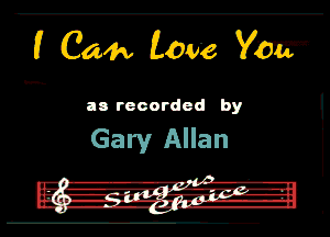 (Cm low Yw

an rooordod by

Gary Allan

- - 'FIA' -
l1 TlfJS-mffi -1I
.- --a- - .11... -