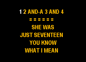 1 2 AND-A 3 AND 4

SHE WAS
JUST SEVENTEEN
YOU KNOW
WHAT I MEAN