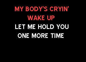 MY BODY'S CRYIN'
WAKE UP
LET ME HOLD YOU

ONE MORE TIME