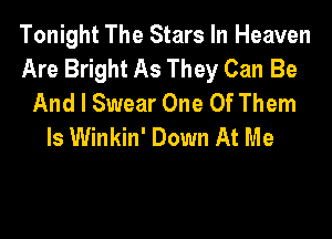 Tonight The Stars In Heaven
Are Bright As They Can Be
And I Swear One Of Them

ls Winkin' Down At Me