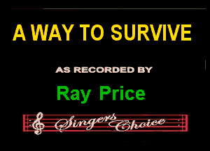 A WAY TO SURVIVE
MREOORDED BY I

Ray Price