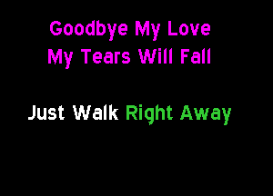 Goodbye My Love
My Tears Will Fall

Just Walk Right Away